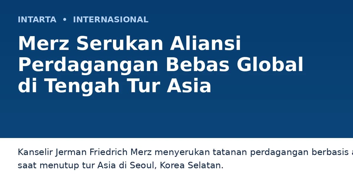 Merz Serukan Aliansi Perdagangan Bebas Global saat Tutup Tur Asia di Seoul